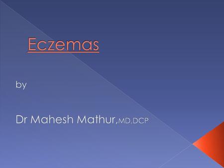  Eczema (ekzein=to boil forth )  *543 AD  Inflammatory skin reaction characterized - Histologically by  spongiosis  Varying degrees of acanthosis,