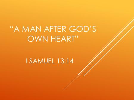 “A MAN AFTER GOD’S OWN HEART” I SAMUEL 13:14. I Samuel 13:14 “a man after His own heart” NIV NASB KJV “a man loyal to Him” HCSB NET.