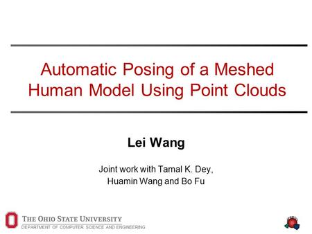 DEPARTMENT OF COMPUTER SCIENCE AND ENGINEERING Automatic Posing of a Meshed Human Model Using Point Clouds Lei Wang Joint work with Tamal K. Dey, Huamin.