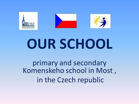 OUR SCHOOL primary and secondary Komenskeho school in Most, in the Czech republic.