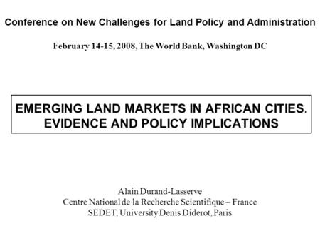 EMERGING LAND MARKETS IN AFRICAN CITIES. EVIDENCE AND POLICY IMPLICATIONS Conference on New Challenges for Land Policy and Administration February 14-15,