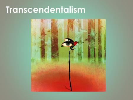 Transcendentalism. Mid 1800s American Renaissance - technological growth - publishing increased - reading audience increased Optimism New Ideas - God.