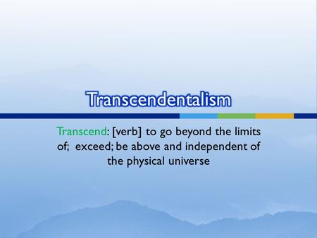 Transcend: [verb] to go beyond the limits of; exceed; be above and independent of the physical universe.