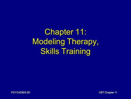 PSYC4030 6.0DCBT Chapter 11 Chapter 11: Modeling Therapy, Skills Training.