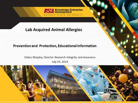 Lab Acquired Animal Allergies Debra Murphy, Director Research Integrity and Assurance July 29, 2014 Prevention and Protection, Educational Information.