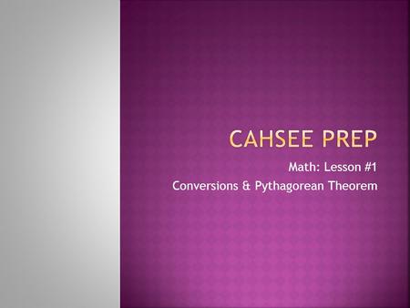 Math: Lesson #1 Conversions & Pythagorean Theorem.