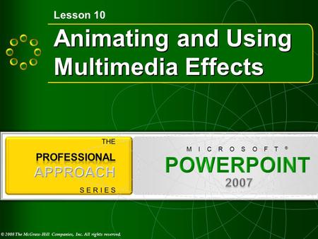 © 2008 The McGraw-Hill Companies, Inc. All rights reserved. M I C R O S O F T ® Animating and Using Multimedia Effects Lesson 10.