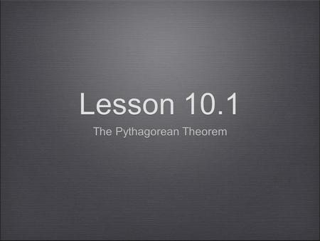 Lesson 10.1 The Pythagorean Theorem. The side opposite the right angle is called the hypotenuse. The other two sides are called legs. We use ‘a’ and ‘b’