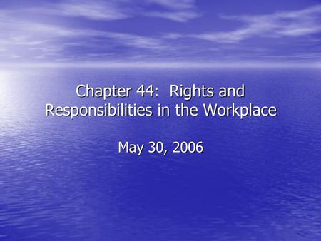 Chapter 44: Rights and Responsibilities in the Workplace May 30, 2006.