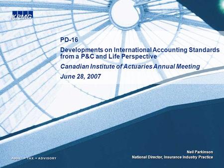 PD-16 Developments on International Accounting Standards from a P&C and Life Perspective Canadian Institute of Actuaries Annual Meeting June 28, 2007 Neil.