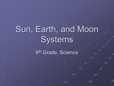 Sun, Earth, and Moon Systems