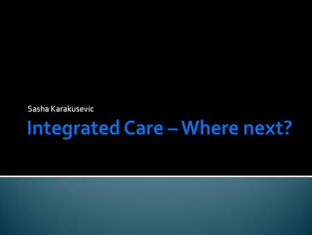 Sasha Karakusevic. We have achieved substantial improvements for our community and receive positive feedback from patients and the public Both the Care.