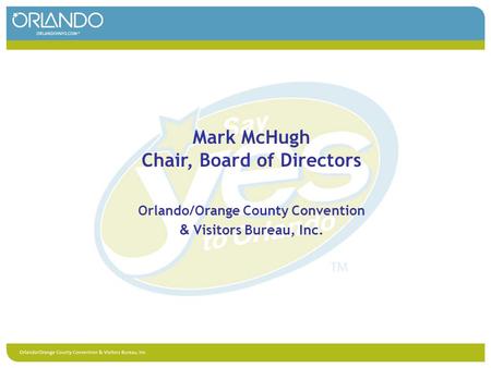 Mark McHugh Chair, Board of Directors Orlando/Orange County Convention & Visitors Bureau, Inc.