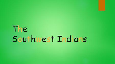 TheSouthwest IndiansTheSouthwest Indians. I am going to tell you a little bit about the Southwest Indians and their lives. First I’m going to tell you.