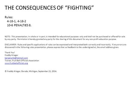 THE CONSEQUENCES OF “FIGHTING” Rules: 4-18-1, 4-18-2 10-6 PENALTIES 8. NOTE: This presentation, in whole or in part, is intended for educational purposes.