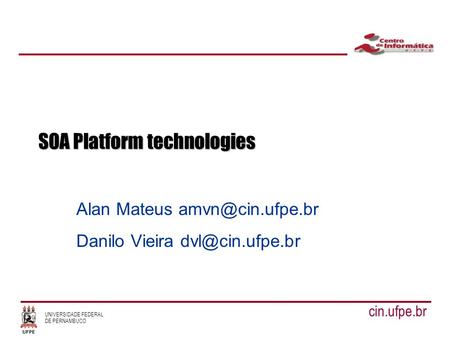 UNIVERSIDADE FEDERAL DE PERNAMBUCO cin.ufpe.br SOA Platform technologies Alan Mateus Danilo Vieira