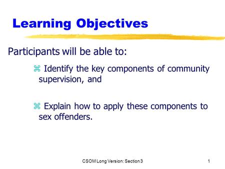 CSOM Long Version: Section 31 Learning Objectives Participants will be able to: z Identify the key components of community supervision, and z Explain how.