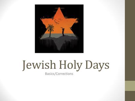 Jewish Holy Days Basics/Corrections. Overview of Holy Days The Jewish calendar is lunar, meaning…it follows the cycle of the moon, so holy days do not.