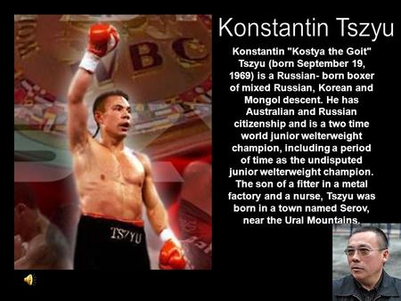 Konstantin Kostya the Goit Tszyu (born September 19, 1969) is a Russian- born boxer of mixed Russian, Korean and Mongol descent. He has Australian and.