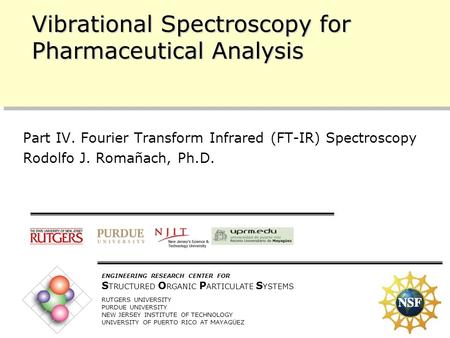 10/11/2005 1 ENGINEERING RESEARCH CENTER FOR S TRUCTURED O RGANIC P ARTICULATE S YSTEMS RUTGERS UNIVERSITY PURDUE UNIVERSITY NEW JERSEY INSTITUTE OF TECHNOLOGY.