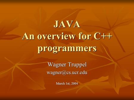 JAVA An overview for C++ programmers Wagner Truppel March 1st, 2004.