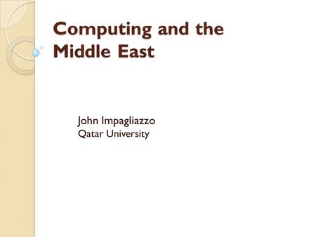 Computing and the Middle East John Impagliazzo Qatar University.