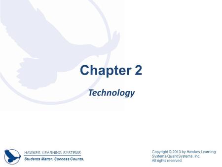 HAWKES LEARNING SYSTEMS Students Matter. Success Counts. Copyright © 2013 by Hawkes Learning Systems/Quant Systems, Inc. All rights reserved. Chapter 2.