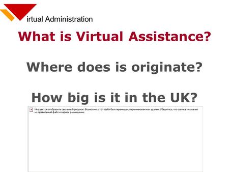 Irtual Administration What is Virtual Assistance? Where does is originate? How big is it in the UK?