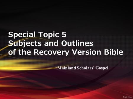 Special Topic 5 Subjects and Outlines of the Recovery Version Bible Mainland Scholars’ Gospel.