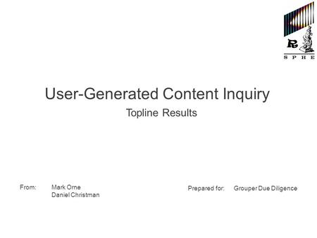 User-Generated Content Inquiry Topline Results From:Mark Orne Daniel Christman Prepared for: Grouper Due Diligence.