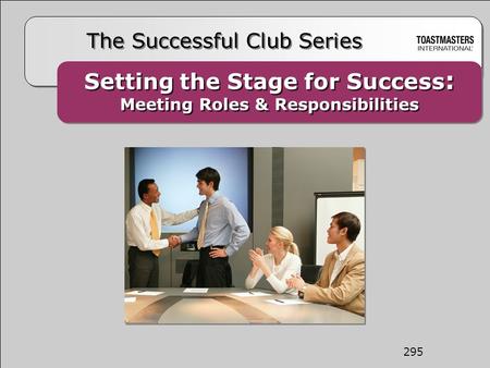 The Successful Club Series 295 Setting the Stage for Success : Meeting Roles & Responsibilities Setting the Stage for Success : Meeting Roles & Responsibilities.