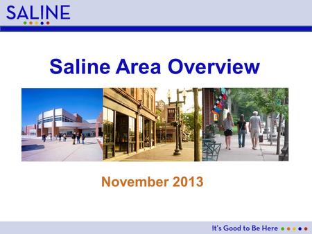 Saline Area Overview November 2013. Saline Area At A Glance City Founded: 1832 Land Area – City: 4.26 sq. miles, School District: 90.25 sq. miles Population.