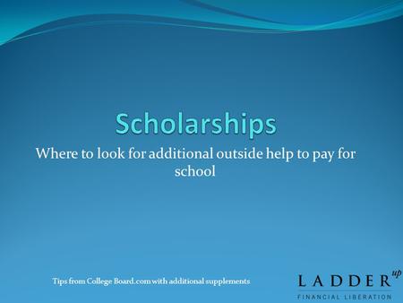 Where to look for additional outside help to pay for school Tips from College Board.com with additional supplements.