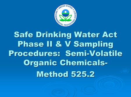 Safe Drinking Water Act Phase II & V Sampling Procedures: Semi-Volatile Organic Chemicals- Method 525.2.