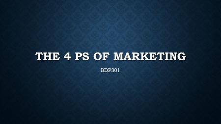 THE 4 PS OF MARKETING BDP301. THE MARKETING MIX Every marketing plan needs a target market and a good mixture of marketing elements. The right mixture.