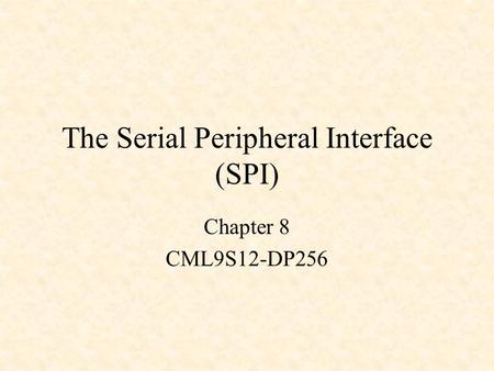 The Serial Peripheral Interface (SPI) Chapter 8 CML9S12-DP256.