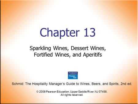 Schmid: The Hospitality Manager’s Guide to Wines, Beers, and Spirits, 2nd ed. © 2008 Pearson Education, Upper Saddle River, NJ 07458. All rights reserved.