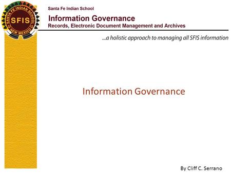 Information Governance By Cliff C. Serrano. Information Governance  Information is a key resource and in order to improve records and information management.