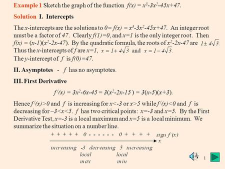 1 Example 1 Sketch the graph of the function f(x) = x 3 -3x 2 -45x+47. Solution I. Intercepts The x-intercepts are the solutions to 0= f(x) = x 3 -3x 2.