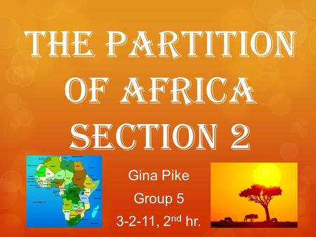 The Partition of Africa Section 2 Gina Pike Group 5 3-2-11, 2 nd hr.