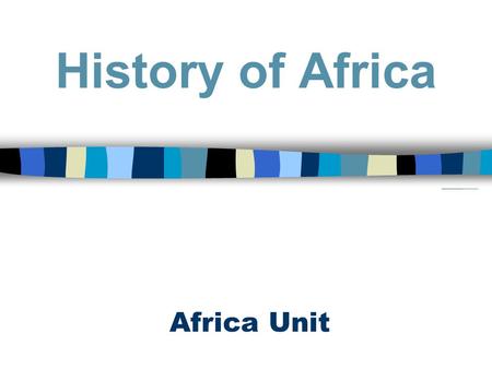 History of Africa Africa Unit.