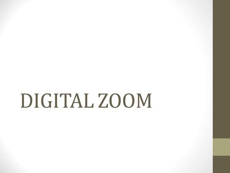 DIGITAL ZOOM. STEP ONE: Turn off the digital zoom feature. STEP TWO: Don’t ever turn it on again. Works by, cropping the image and then scaling that cropped.