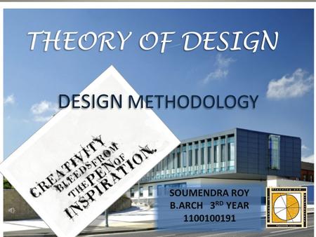 THEORY OF DESIGN SOUMENDRA ROY B.ARCH 3 RD YEAR 1100100191 SOUMENDRA ROY B.ARCH 3 RD YEAR 1100100191 DESIGN METHODOLOGY.