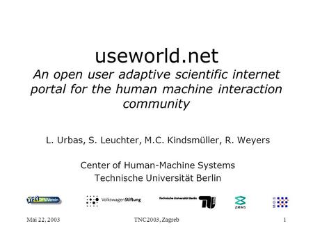 Mai 22, 2003TNC2003, Zagreb1 useworld.net An open user adaptive scientific internet portal for the human machine interaction community L. Urbas, S. Leuchter,