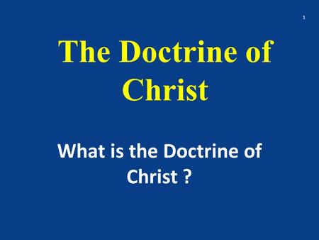 The Doctrine of Christ What is the Doctrine of Christ ? 1.