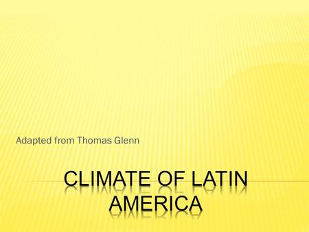 Adapted from Thomas Glenn.  Much of Latin America is located in the Tropics  Tropic of Cancer  Tropic of Capricorn  This area receives direct rays.