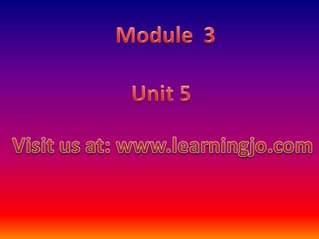 Visit us at: www.learningjo.com Module 3 Unit 5 Visit us at: www.learningjo.com.