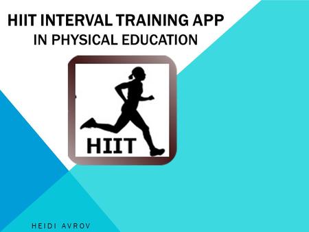 HIIT INTERVAL TRAINING APP IN PHYSICAL EDUCATION HEIDI AVROV.