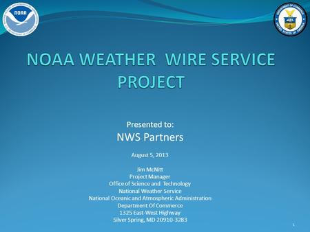 Presented to: NWS Partners August 5, 2013 Jim McNitt Project Manager Office of Science and Technology National Weather Service National Oceanic and Atmospheric.