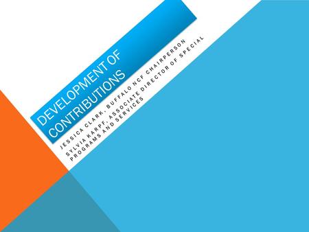 DEVELOPMENT OF CONTRIBUTIONS D E V E L O P M E N T O F C O N T R I B U T I O N S JESSICA CLARK, BUFFALO NCF CHAIRPERSON SYLVIA KARPF, ASSOCIATE DIRECTOR.